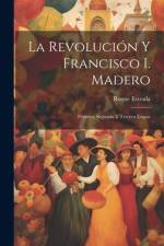 La revolución y Francisco I. Madero af Roque Estrada
