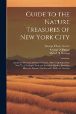 Guide to the Nature Treasures of New York City; American Museum of Natural History, New York Aquarium, New York Zoölogicl Park and Botanical Garden, Brooklyn Museum, Botanic Garden and Children's Museum af George N Pindar