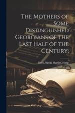 The Mothers of Some Distinguished Georgians of the Last Half of the Century; af Sarah Harriet Butts