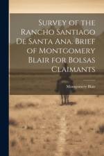Survey of the Rancho Santiago de Santa Ana. Brief of Montgomery Blair for Bolsas Claimants af Montgomery Blair