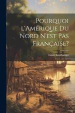 Pourquoi l'Amérique du Nord n'est pas française? af Emile Lonchampt