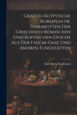 Graeco-ägyptische Koroplastik. Terrakotten der griechisch-römischen und koptischen Epoche aus der Faijûm-Oase und andren Fundstätten af Carl Maria Kaufmann