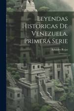 Leyendas historicas de Venezuela. Primera serie af ArÃ­stides Rojas