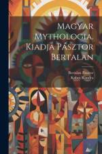 Magyar mythologia. Kiadja Pásztor Bertalan af Kabos Kandra