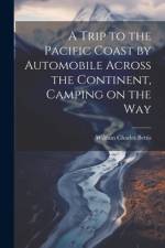 A Trip to the Pacific Coast by Automobile Across the Continent, Camping on the Way af William Charles [From Old Ca Bettis