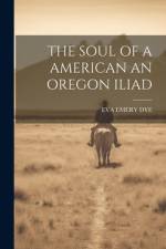 The Soul of a American an Oregon Iliad af Eva Emery Dye