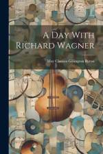 A day With Richard Wagner af May Clarissa Gillington Byron