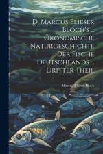 D. Marcus Elieser Bloch's ... Ökonomische Naturgeschichte Der Fische Deutschlands ... dritter Theil af Marcus Elieser Bloch