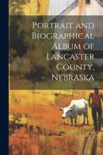 Portrait and Biographical Album of Lancaster County, Nebraska