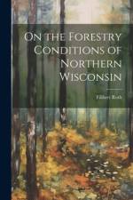 On the Forestry Conditions of Northern Wisconsin af Filibert Roth