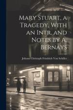 Mary Stuart, a Tragedy, With an Intr. and Notes by A. Bernays af Johann Christoph Friedr Von Schiller