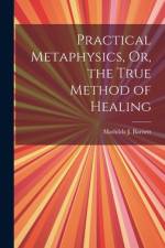 Practical Metaphysics, Or, the True Method of Healing af Mathilda J Barnett