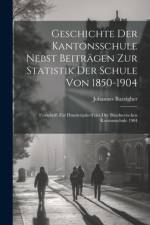 Geschichte der Kantonsschule nebst beiträgen zur statistik der Schule von 1850-1904 af Johannes Bazzigher