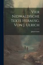 Vier Nidwaldische Texte Herausg. Von J. Ulrich af Jakob Ulrich