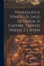 Venezia Ed Il Veneto, Il Lago Di Garda, Il Cadore, Trento, Trieste E L'istria