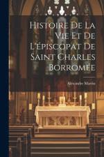 Histoire De La Vie Et De L'épiscopat De Saint Charles Borromée af Alexandre Martin