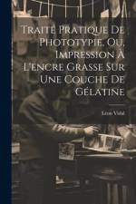 Traité Pratique De Phototypie, Ou, Impression À L'encre Grasse Sur Une Couche De Gélatine af LÃ©on Vidal