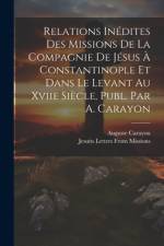 Relations Inédites Des Missions De La Compagnie De Jésus À Constantinople Et Dans Le Levant Au Xviie Siècle, Publ. Par A. Carayon af Auguste Carayon