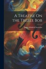 A Treatise On the Treble Bob af Jasper Whitfield Snowdon