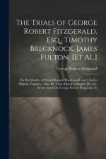 The Trials of George Robert Fitzgerald, Esq., Timothy Brecknock, James Fulton, [Et Al.] af George Robert Fitzgerald