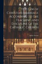 The Law of Christian Marriage According to the Teaching and Discipline of the Catholic Church af Arthur Devine