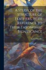 A Study of the Structure of Feathers, With Reference to Their Taxonomic Significance af Asa C Chandler