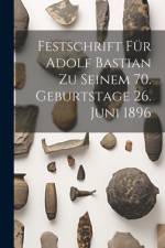 Festschrift Für Adolf Bastian Zu Seinem 70. Geburtstage 26. Juni 1896 af Anonymous