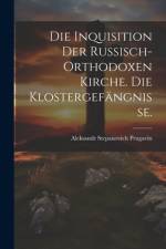 Die Inquisition der russisch-orthodoxen Kirche. Die Klostergefängnisse. af Aleksandr Stepanovich Prugavin