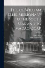 Life of William Ellis, Missionary to the South Seas and to Madagascar af Henry Allon