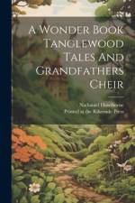 A Wonder Book Tanglewood Tales And Grandfathers Cheir af Nathaniel Hawthorne