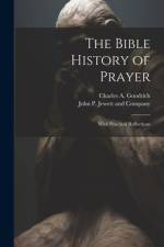 The Bible History of Prayer af Charles A Goodrich