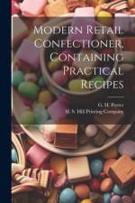 Modern Retail Confectioner, Containing Practical Recipes af G H Porter