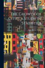 The Growth of Cities a Study in Statistics af Adna Ferrin Weber