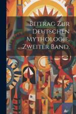 Beitrag zur deutschen Mythologie. Zweiter Band.