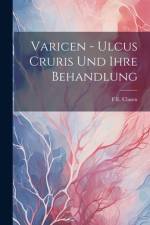 Varicen - Ulcus Cruris Und Ihre Behandlung af F E Clasen