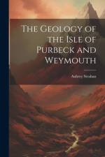 The Geology of the Isle of Purbeck and Weymouth af Aubrey Strahan