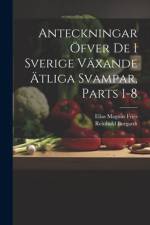Anteckningar Öfver De I Sverige Växande Ätliga Svampar, Parts 1-8 af Elias Magnus Fries
