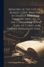 Memoirs of the Life of Robert Cary, Written by Himself and Publ. From an Orig. Ms. in the Custody of John Earl of Corke and Orrery [And Ed. by Him] af Robert Carey