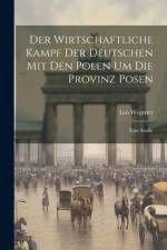 Der Wirtschaftliche Kampf Der Deutschen Mit Den Polen Um Die Provinz Posen af Leo Wegener