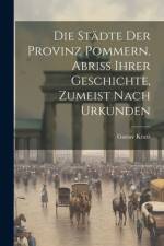 Die Städte der Provinz Pommern. Abriss ihrer Geschichte, zumeist nach Urkunden af Gustav Kratz