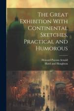 The Great Exhibition With Continental Sketches, Practical and Humorous af Howard Payson Arnold