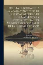 Oculta Filosofia De La Sympatia Y Antipatia De Las Cosas, Artificio De La Naturaleza Y Noticia Natural Del Mundo Y Segunda Parte De La Curiosa Filosofia ... af Juan Eusebio Nieremberg