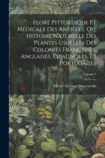 Flore Pittoresque Et Médicale Des Antilles, Ou, Histoire Naturelle Des Plantes Usuelles Des Colonies Françaises, Anglaises, Espagnoles, Et Portugaises; Volume 3 af Michel Etienne Descourtilz
