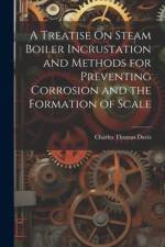 A Treatise On Steam Boiler Incrustation and Methods for Preventing Corrosion and the Formation of Scale af Charles Thomas Davis