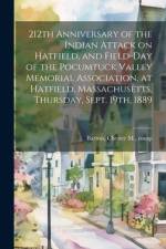 212th Anniversary of the Indian Attack on Hatfield, and Field-day of the Pocumtuck Valley Memorial Association, at Hatfield, Massachusetts, Thursday, Sept. 19th, 1889