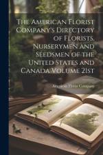 The American Florist Company's Directory of Florists, Nurserymen and Seedsmen of the United States and Canada Volume 21st; Edition 1913