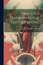 Heavenly Harmonies for Earthly Living af Malcolm James McLeod