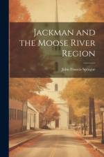 Jackman and the Moose River Region af John Francis Sprague