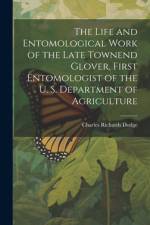 The Life and Entomological Work of the Late Townend Glover, First Entomologist of the U. S. Department of Agriculture af Charles Richards Dodge