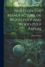 Notes on the Manufacture of Wood Pulp and Wood-pulp Papers af James Dunbar